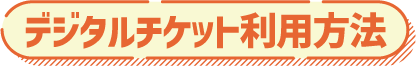 デジタルチケット利用方法