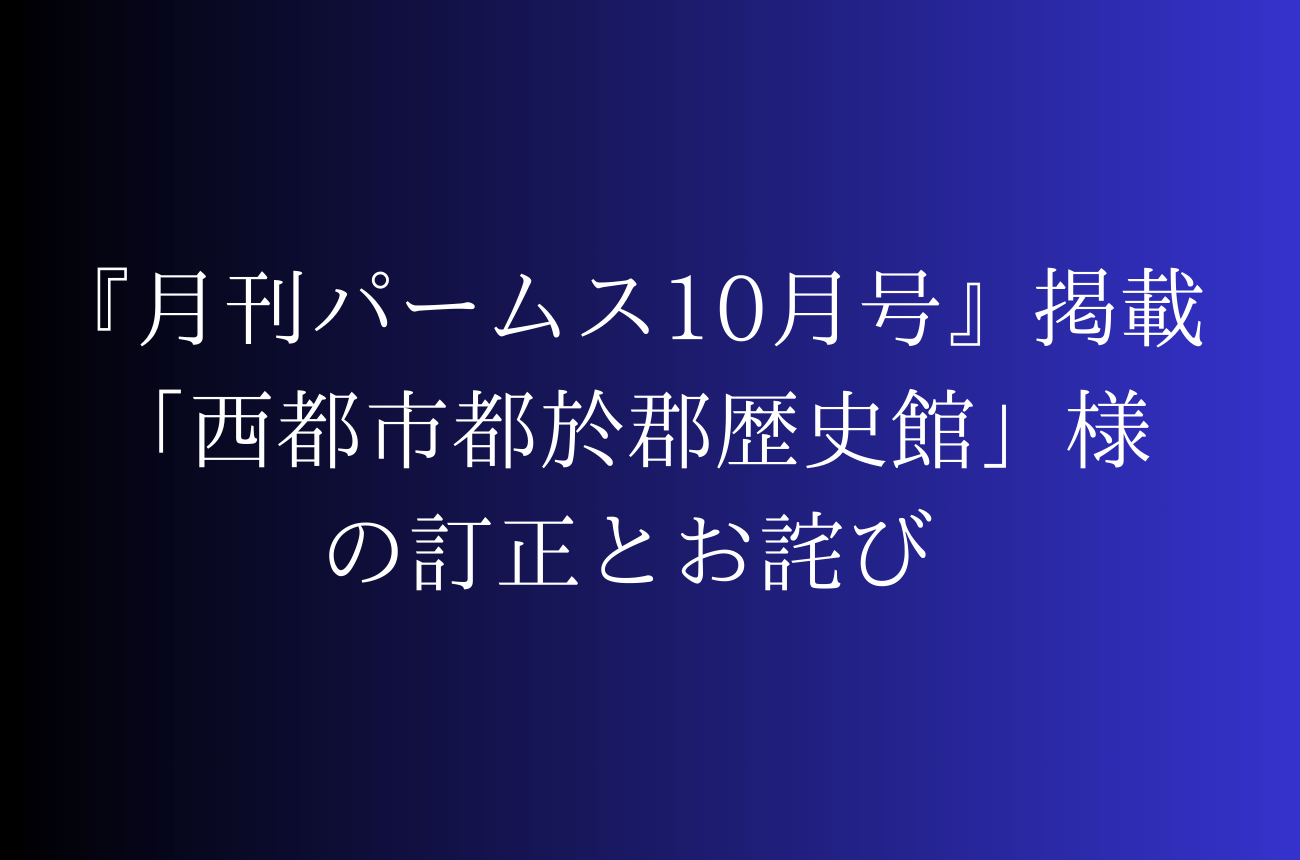 『月刊パームス10月号』掲載「西都市都於郡歴史館」様の訂正とお詫び